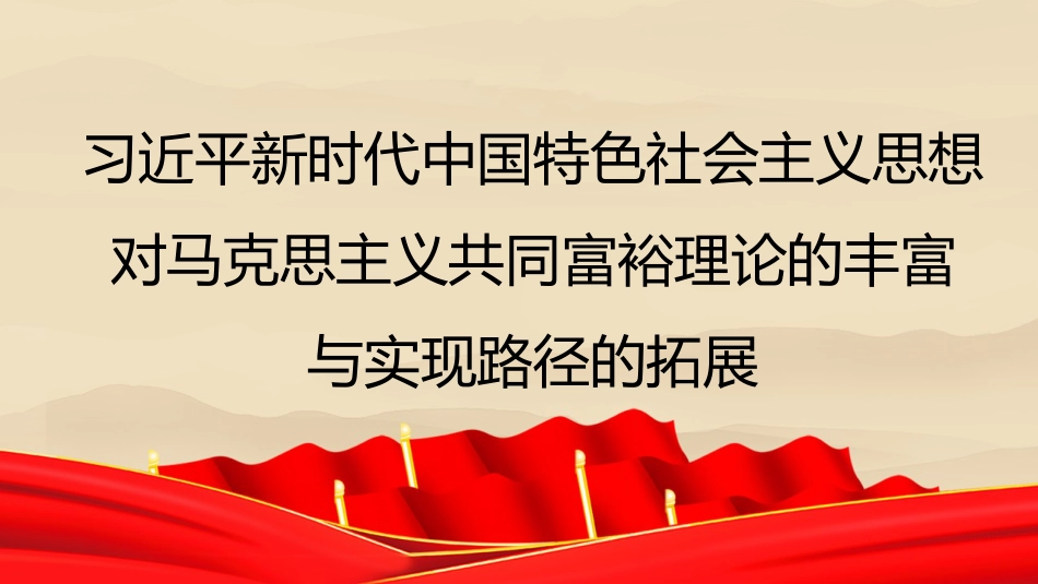 党课讲稿+PPT系列第196期：习近平新时代中国特色社会主义思想对马克思主义共同富裕理论的丰富与实现路径的拓展（二十大学习材料）_第1页