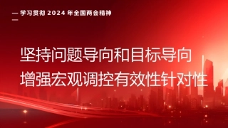 党课讲稿+PPT系列第257期：学习贯彻2024年全国两会精神 坚持问题导向和目标导向 增强宏观调控有效性针对性