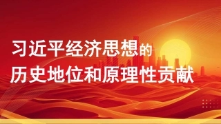 党课讲稿+PPT系列第316期：习近平经济思想的历史地位和原理性贡献