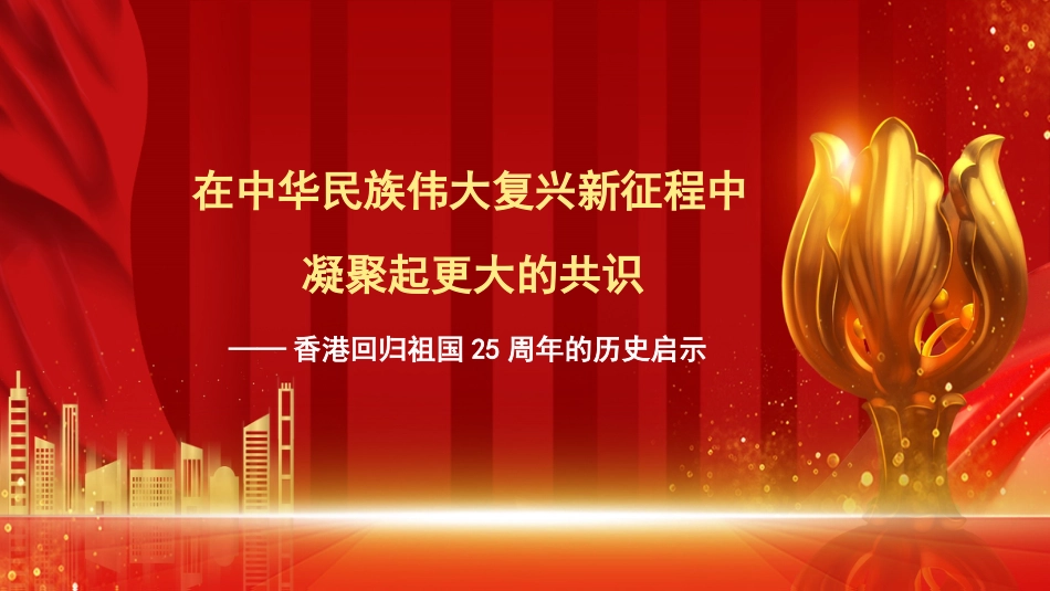 党课讲稿+PPT系列第106期：在中华民族伟大复兴新征程中凝聚起更大的共识——香港回归祖国25周年的历史启示_第1页