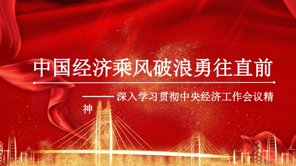 党课讲稿+PPT系列第239期：深入学习贯彻中央经济工作会议精神 中国经济乘风破浪勇往直前_第1页