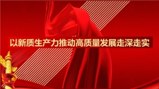 党课讲稿+PPT系列第254期：以新质生产力推动高质量发展走深走实