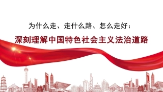 党课讲稿+PPT系列第359期：为什么走、走什么路、怎么走好：深刻理解中国特色社会主义法治道路