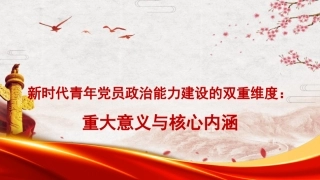 党课讲稿+PPT系列第376期：新时代青年党员政治能力建设的双重维度：重大意义与核心内涵