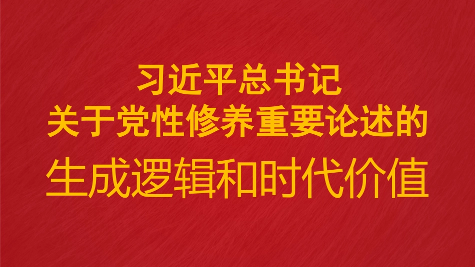 党课ppt+讲稿:总书记关于党性修养重要论述的生成逻辑和时代价值(7000字,27张)_第1页
