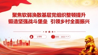 党课ppt+讲稿：聚焦软弱涣散基层党组织整顿提升，锻造坚强战斗堡垒，引领乡村全面振兴（6100字，30张）
