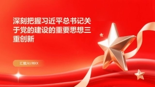 PPT：深刻把握习近平总书记关于党的建设的重要思想三重创新