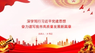 党课PPT：深学笃行习近平党建思想，奋力谱写我市高质量发展新篇章