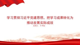 党课PPT：学习贯彻习近平党建思想，把学习成果转化为推动发展实际成效