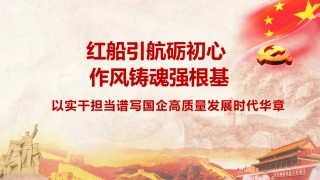 党课ppt+讲稿：红船引航砺初心 作风铸魂强根基，以实干担当谱写国企高质量发展时代华章（9000字，22张）